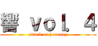 響 ｖｏｌ．４ (attack on harmony)