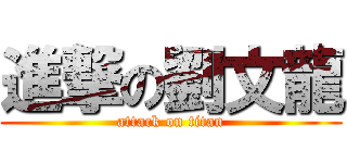 進撃の劉文龍 (attack on titan)