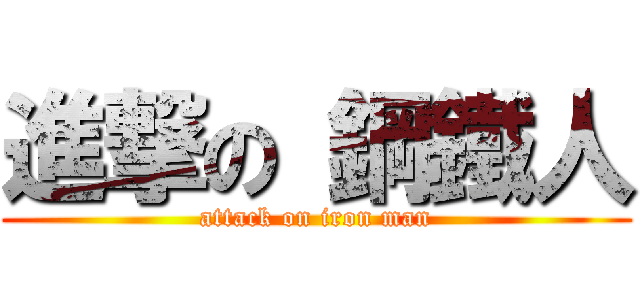 進撃の 鋼鐵人 (attack on iron man)