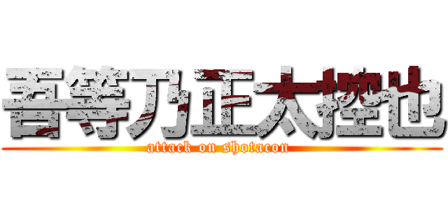吾等乃正太控也 (attack on shotacon )