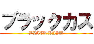 ブラックカス (BLACK KASU)