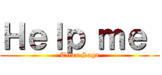 Ｈｅｌｐ ｍｅ  (Titan Saga)