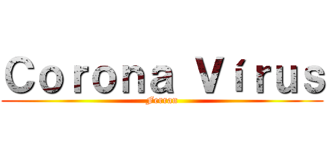 Ｃｏｒｏｎａ Ｖíｒｕｓ (Ferran)