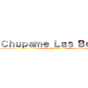 Ｃｈｕｐａｍｅ Ｌａｓ Ｂｏｌａｓ (Naaa joda)