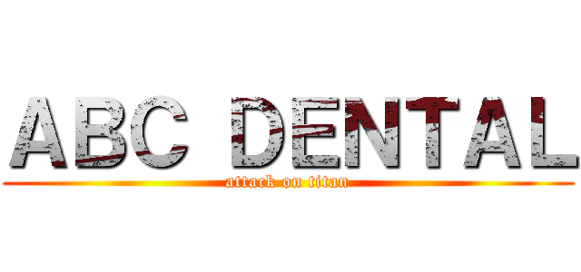 ＡＢＣ ＤＥＮＴＡＬ (attack on titan)