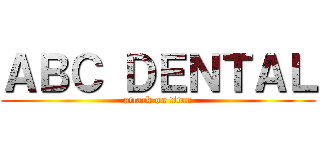 ＡＢＣ ＤＥＮＴＡＬ (attack on titan)