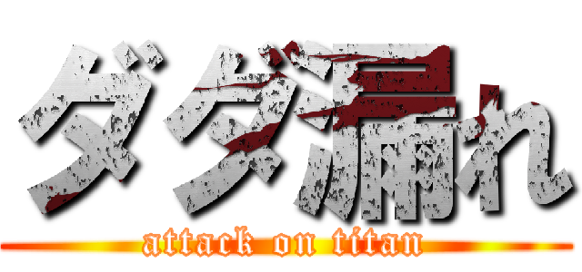 ダダ漏れ (attack on titan)