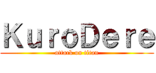 ＫｕｒｏＤｅｒｅ (attack on titan)