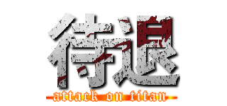 待退 (attack on titan)
