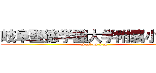 岐阜聖徳学園大学附属小学校 (attack on titan)
