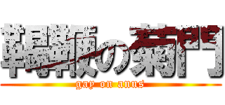 鞨鞭の菊門 (gay on anus)