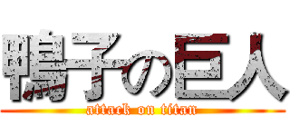 鴨子の巨人 (attack on titan)