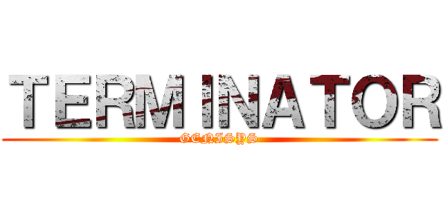 ＴＥＲＭＩＮＡＴＯＲ (GENISYS)
