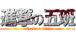 進撃の五班 (attack on fifth)