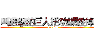 叫進擊的巨人把功課毀掉吧 (attack on titan)