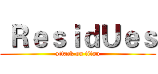  ＲｅｓｉｄＵｅｓ (attack on titan)