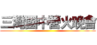 三灣國中營火晚會 ()