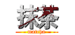 抹茶 (matcha)