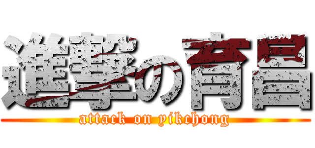 進撃の育昌 (attack on yikchong)
