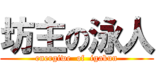 坊主の泳人 (energiwe  of  igakun)