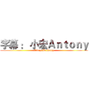 字幕 ： 小宏Ａｎｔｏｎｙ (Always Be Happy)