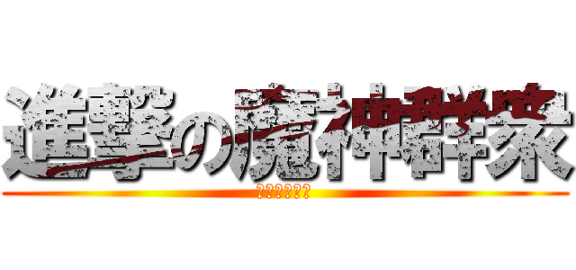 進撃の魔神群衆 (快去儲直加錢)