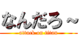 なんだろ～ (attack on titan)