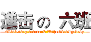 進击 の  六班 (Glistening future & Unhesitating duty)