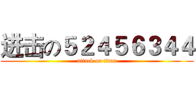 进击の５２４５６３４４ (attack on titan)