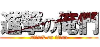 進撃の俺們 (attack on titan)