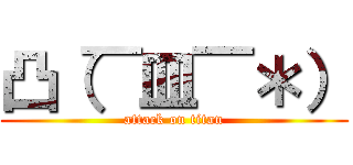 凸（￣皿￣＊） (attack on titan)