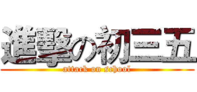 進擊の初三五 (attack on school)