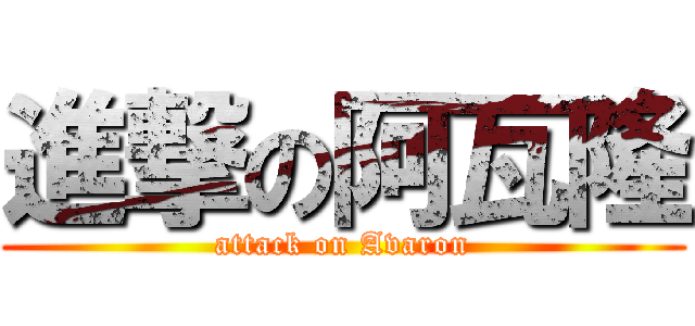 進撃の阿瓦隆 (attack on Avaron)