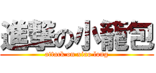 進撃の小籠包 (attack on xiao long)