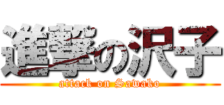 進撃の沢子 (attack on Sawako)