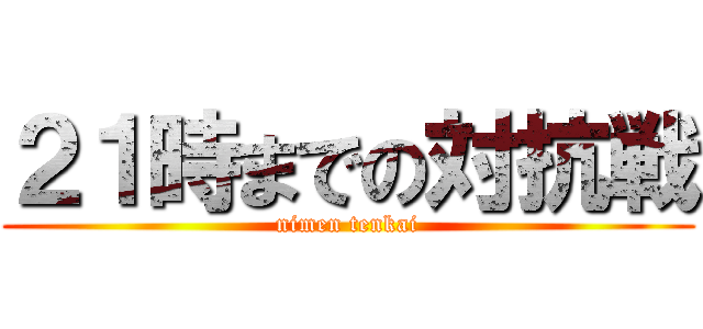 ２１時までの対抗戦 (nimen tenkai)
