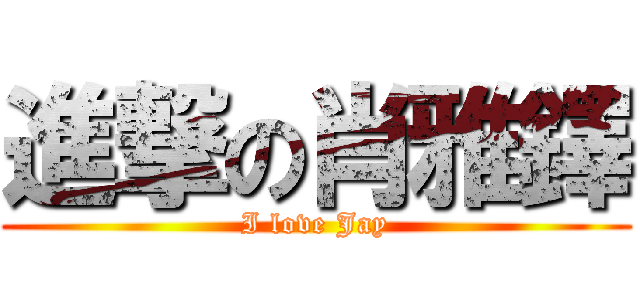 進撃の肖雅鐸 (I love Jay)