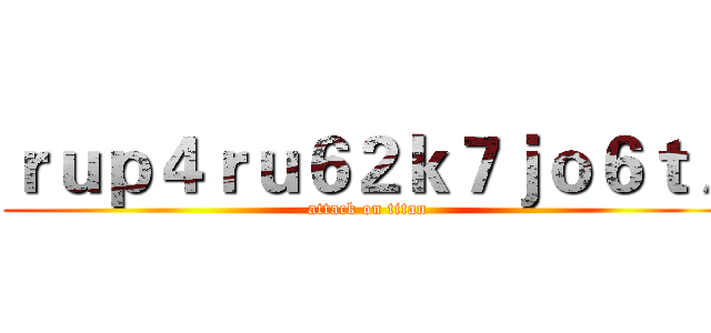 ｒｕｐ４ｒｕ６２ｋ７ｊｏ６ｔ／ (attack on titan)