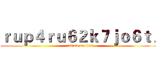 ｒｕｐ４ｒｕ６２ｋ７ｊｏ６ｔ／ (attack on titan)
