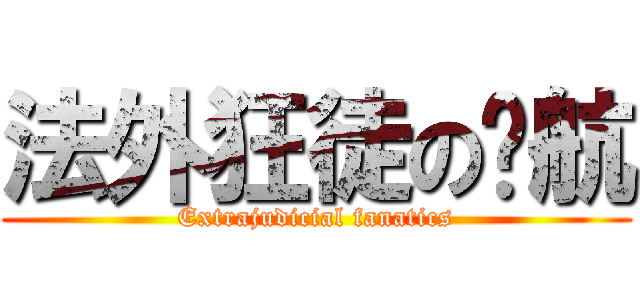 法外狂徒の杨航 (Extrajudicial fanatics)