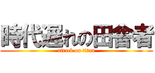 時代遅れの田舎者 (attack on titan)