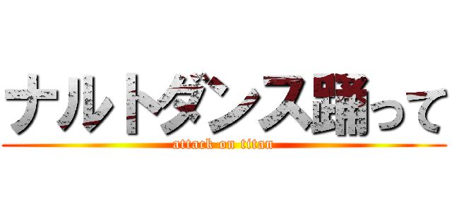 ナルトダンス踊って (attack on titan)