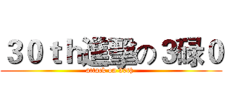 ３０ｔｈ進擊の３碌０ (attack on 30th )