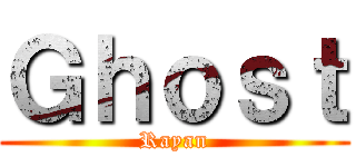 Ｇｈｏｓｔ (Rayan)