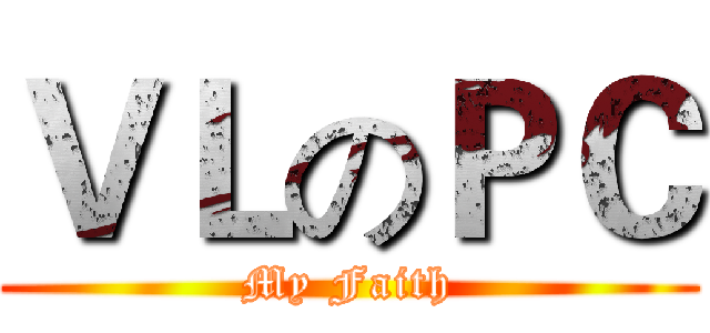 ＶＬのＰＣ (My Faith)