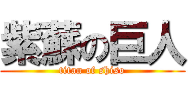 紫蘇の巨人 (titan of shiso)