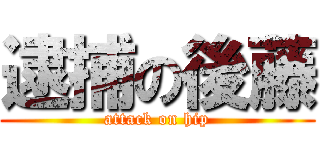 逮捕の後藤 (attack on hip)