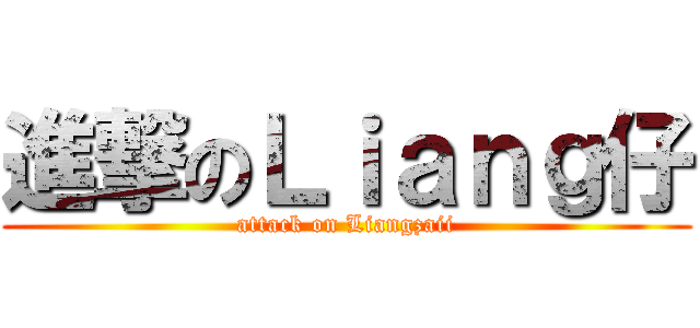 進撃のＬｉａｎｇ仔 (attack on Liangzaii)