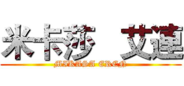 米卡莎   艾連 (MIKASA EREN)