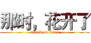 那时，花开了 (attack on titan)